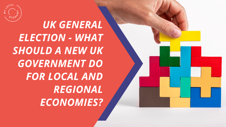 What do I want from a new UK government for local and regional economies?