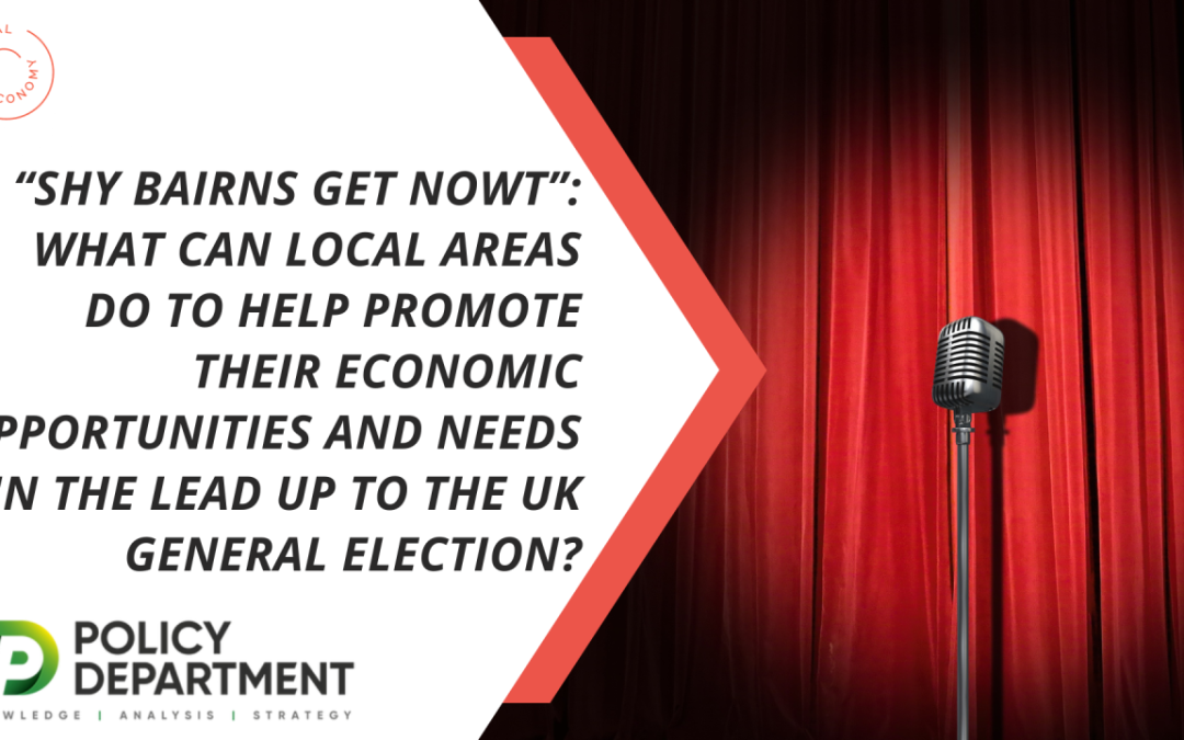 “Shy bairns get nowt”: What can local areas do to help promote their economic opportunities and needs in the lead up to the UK general election?