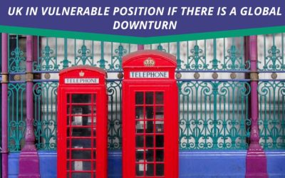 The UK economy is vulnerable if there is a global economic downturn